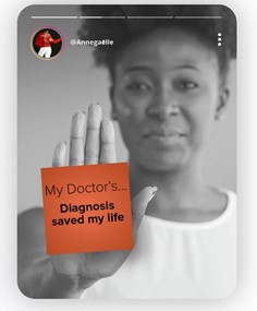 Black and white picture of a black woman with her hair in a bun on top holding her right hand palm facing the camera. On it an orange post-it note says My Doctor's...Diagnosis saved my life.